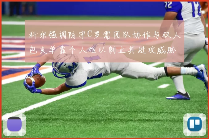 科尔强调防守C罗需团队协作与双人包夹单靠个人难以制止其进攻威胁