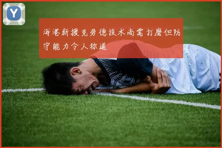海港新援克劳德技术尚需打磨但防守能力令人称道