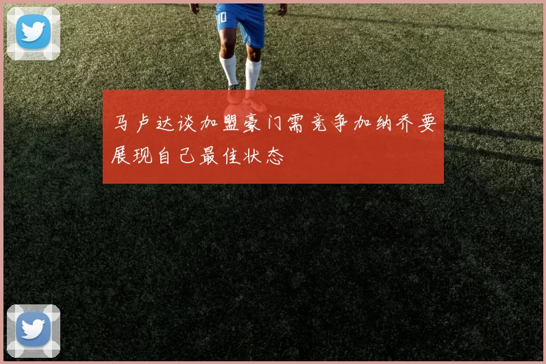 马卢达谈加盟豪门需竞争加纳乔要展现自己最佳状态