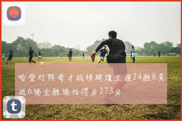 哈登对阵奇才战绩辉煌生涯24胜8负近6场全胜场均得分273分